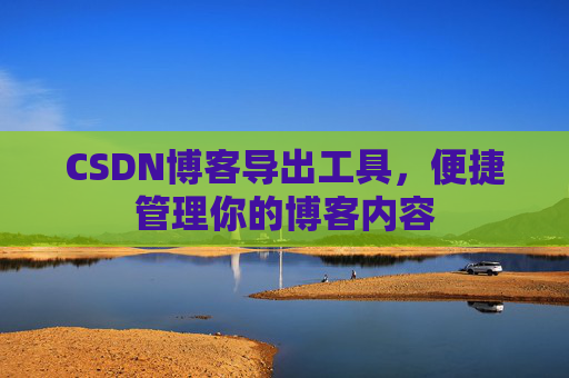 CSDN博客导出工具，便捷管理你的博客内容